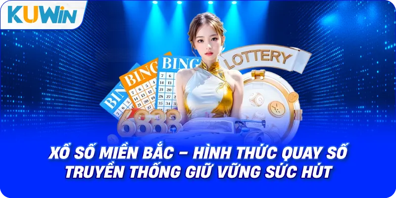 Xổ Số Miền Bắc – Quay Số Truyền Thống Không Thể Thay Thế