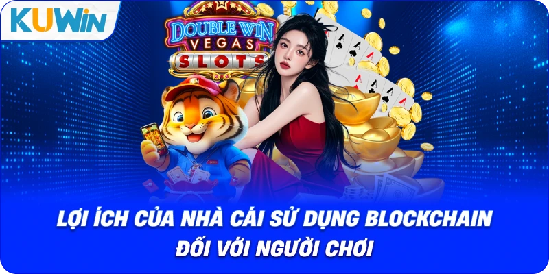 lợi ích của nhà cái sử dụng blockchain đối với người chơi