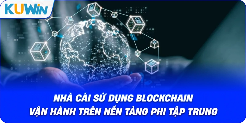 nhà cái sử dụng blockchain vận hành trên nền tảng phi tập trung